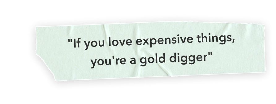 “If you love expensive things, you’re a gold digger”